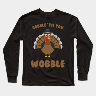 Gobble Til you Wobble - Funny Thanksgiving Day Long Sleeve T-Shirt